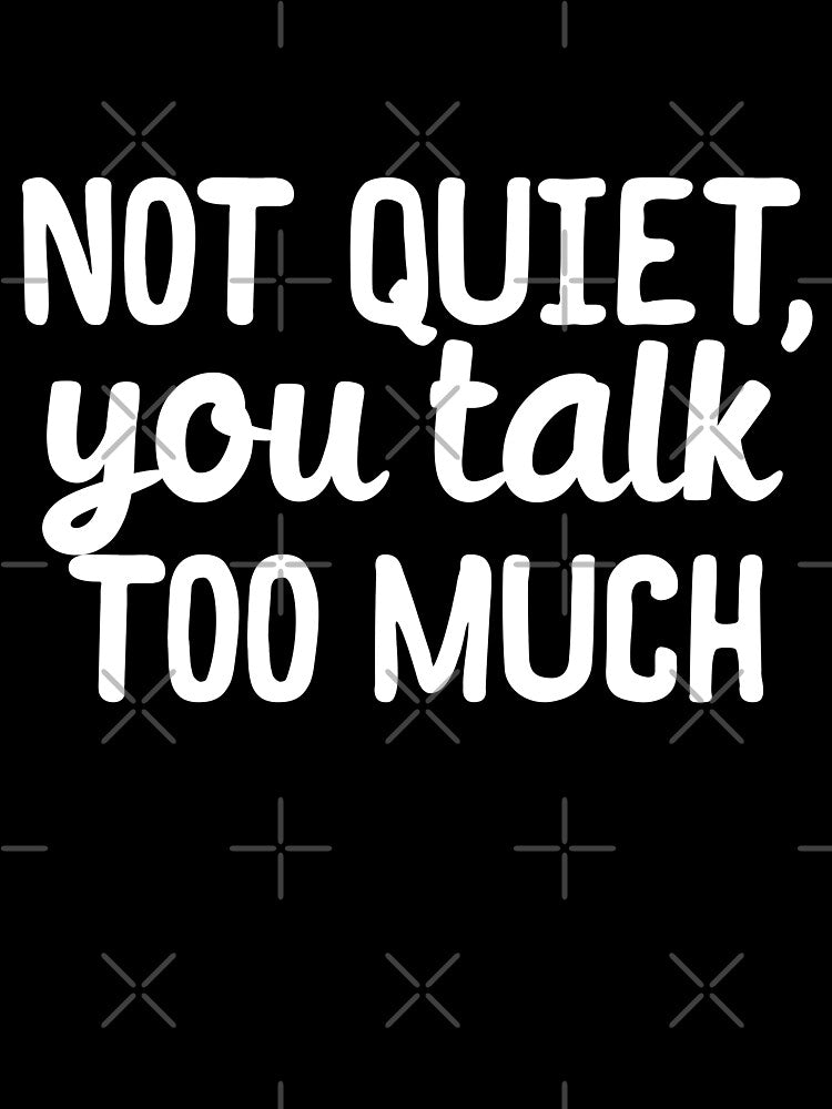 Im not quiet you talk too much by 23mangoes