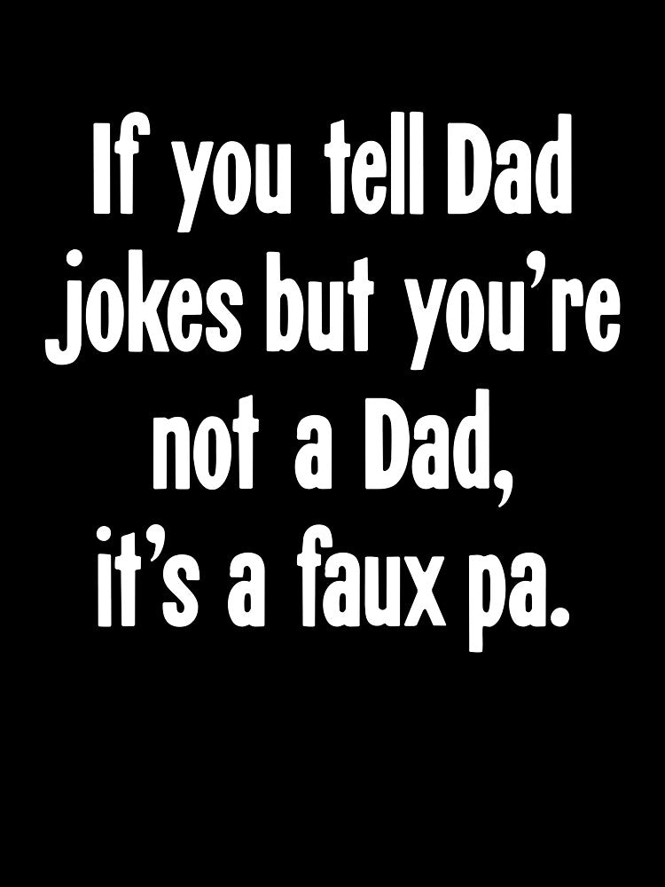If You Tell Dad Jokes But You're Not A Dad, It's A Faux Pa. by Good-Looking Corpse