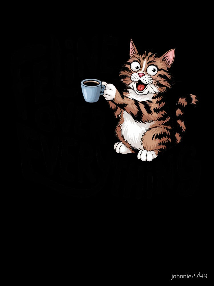Feline over everything, Cat coffee Lover, Cute Cat humor, cat lover, cat mom, cat dad, cat family by johnnie2749