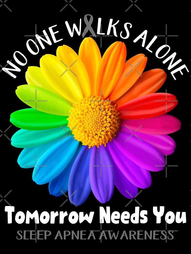 Sleep Apnea Awareness No One Walks Alone Tomorrow Needs You by fannieuxp59