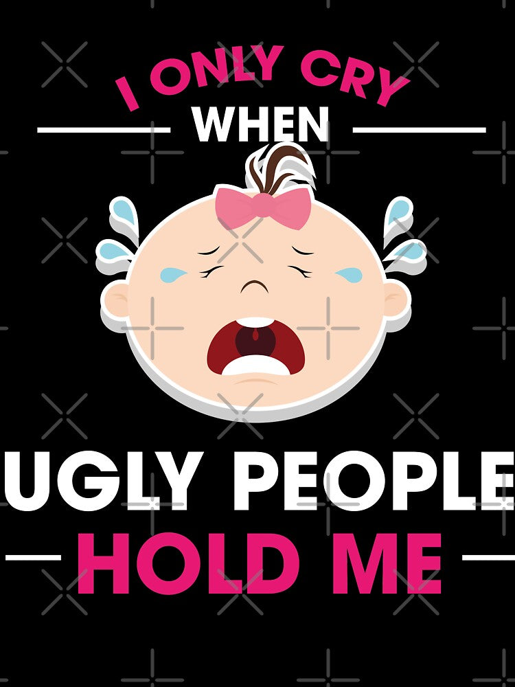 I Only Cry When Ugly People Hold Me Baby One-Piece by jozefds