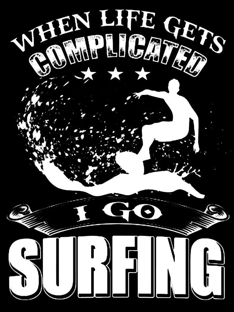 When Life Gets Complicated, I Go Surfing by GeniusDesignArt