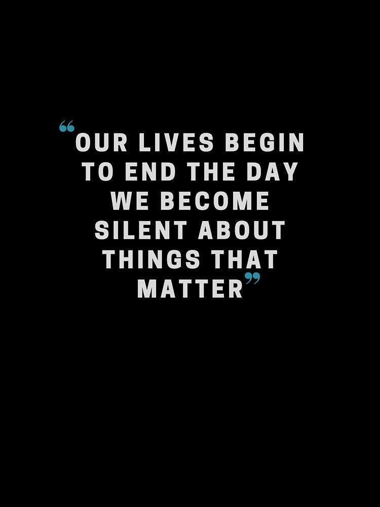 Our lives begin to end the day we become silent about things that matter by Zoenix
