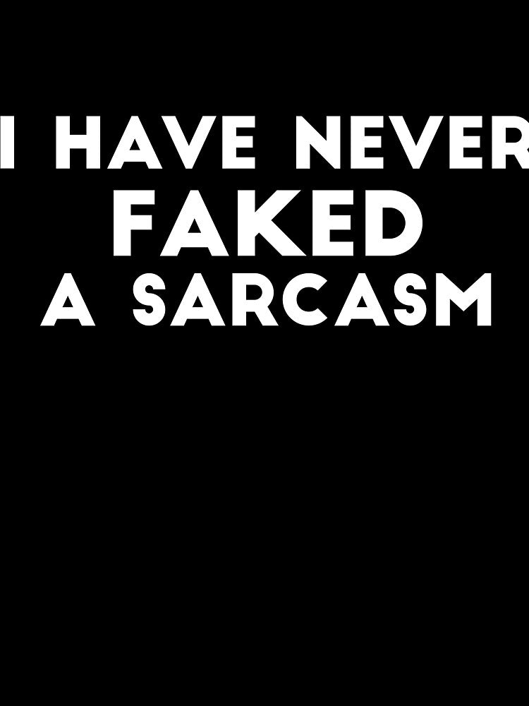 I have never faked a sarcasm funny saying by RedYolk