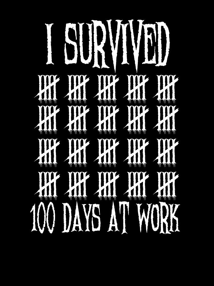 I Survived 100 Days At Work by MadeTearfully