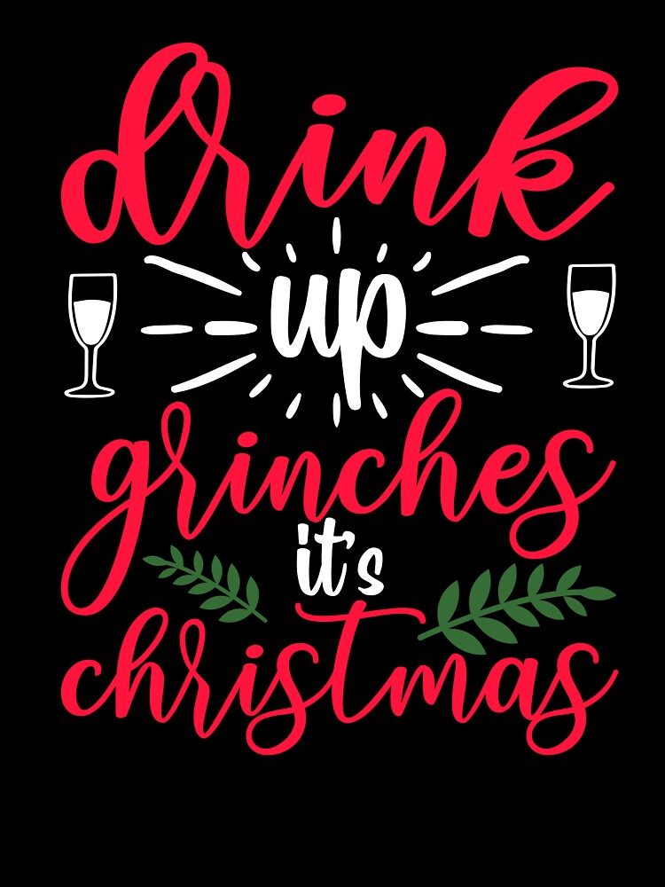 DRINK UP GRINCHES FUNNY NOVELTY CHRISTMAS by AllThatIsWelsh