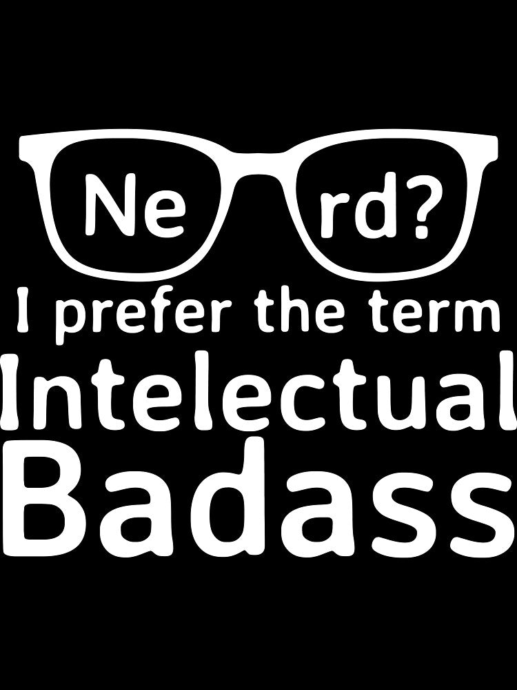 Nerd? I prefer the term Intelectual Badass by NikkolaM