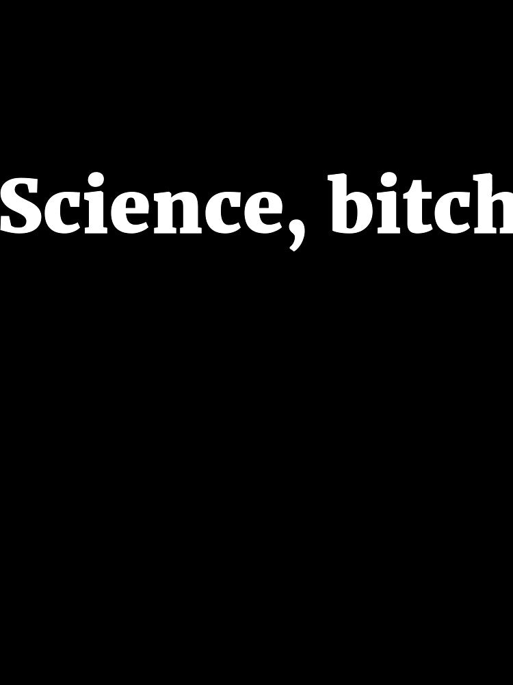 Science, bitch Sassy Joke by RedYolk