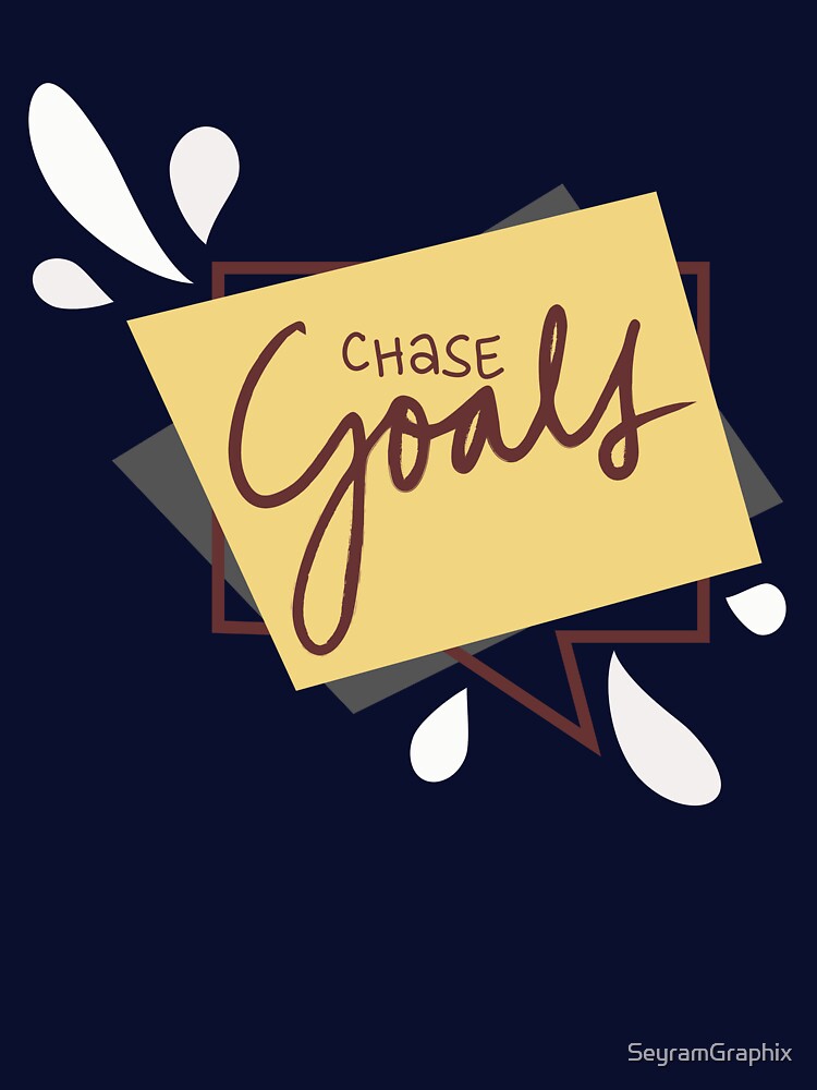 Chase Goals – Motivation You Can Wear by SeyramGraphix