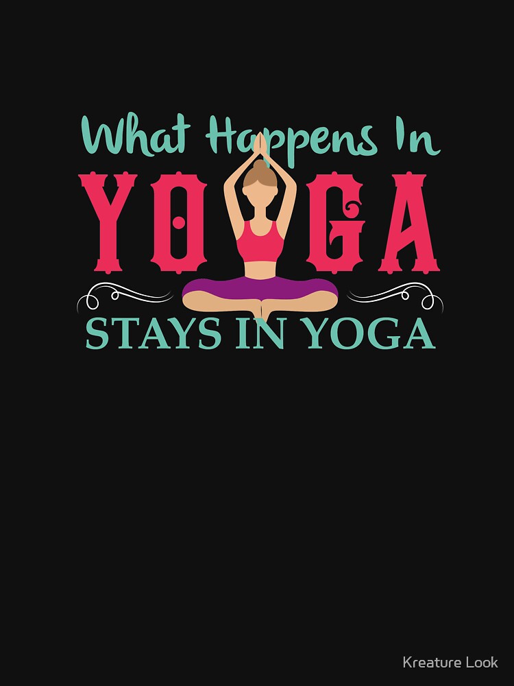 What happens in Yoga stays In Yoga | yoga shirt | yoga gifts | yoga teacher shirt | yoga women | yoga instructor | yoga mom | yoga women | yoga kids | yoga addict by Kreature Look