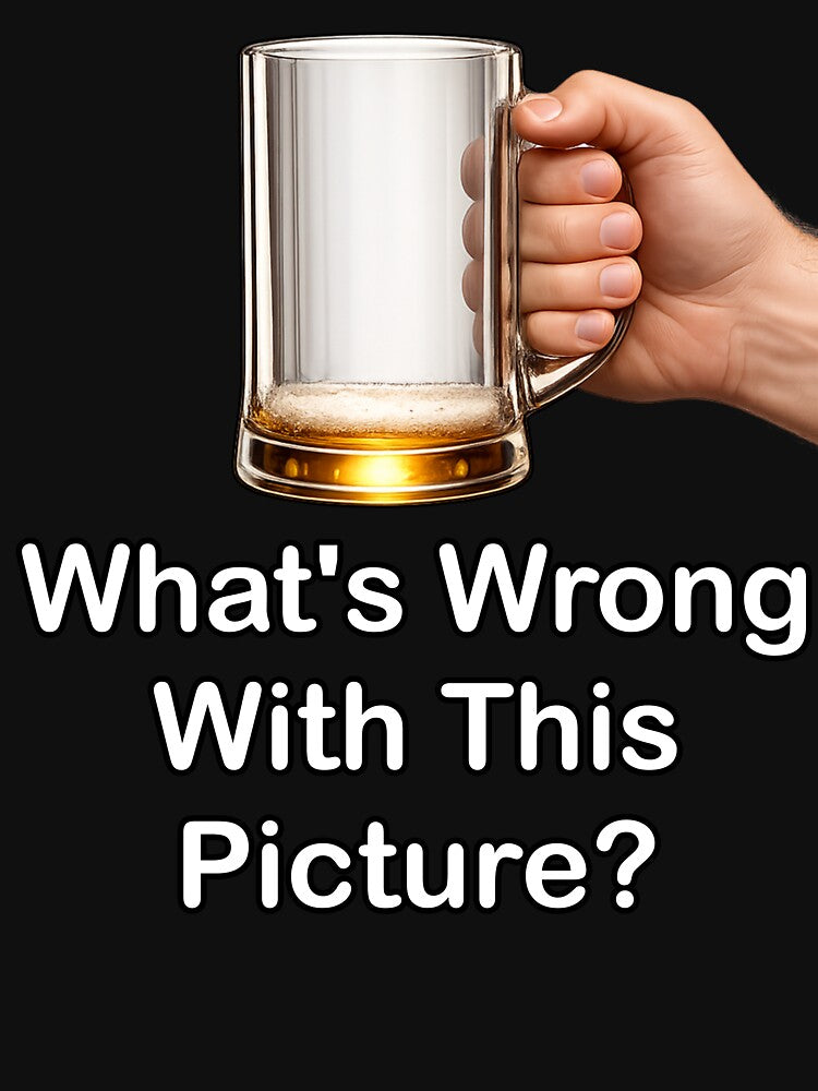 What's Wrong With This Picture? Empty Beer Mug by BSCI Designs