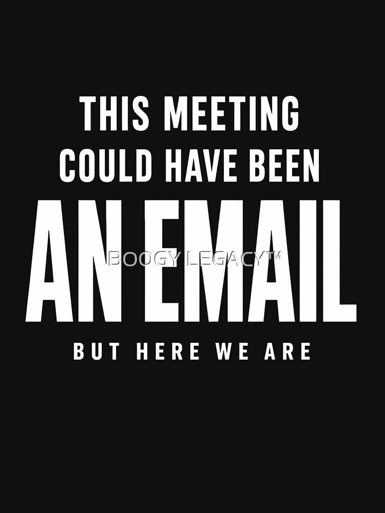 This Meeting Could Have Been an Email – Office Humor Design by BOOGY LEGACY™