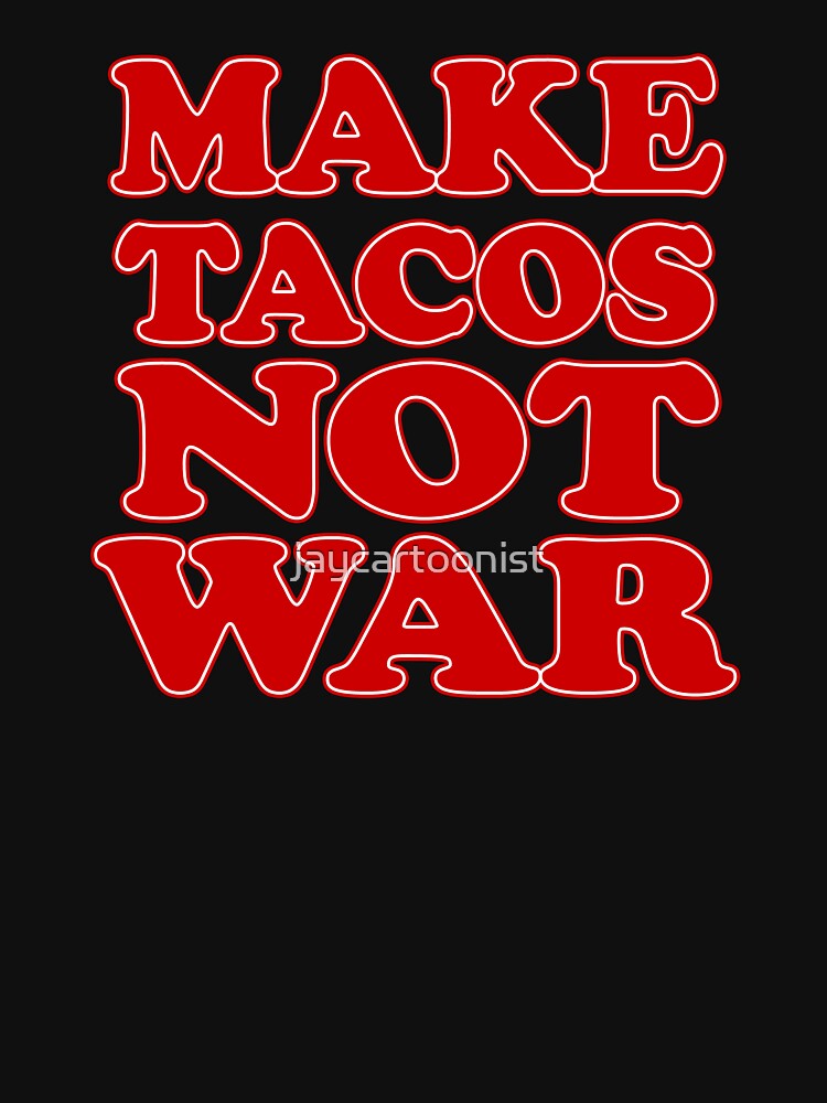 Make Tacos Not War by jaycartoonist