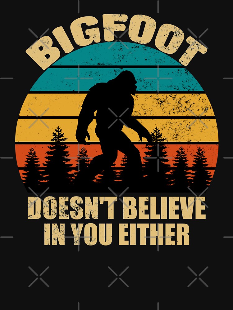 bigfoot doesnt believe in you either by Cool Stuff Galore