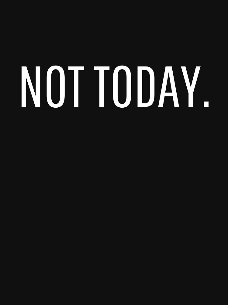 Not today lazy funny sarcastic joke slogan by Vipstride Services