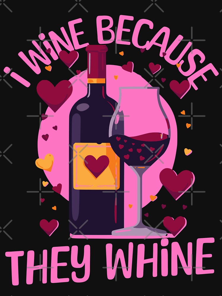 I Wine Because They Whine by PeelZinc