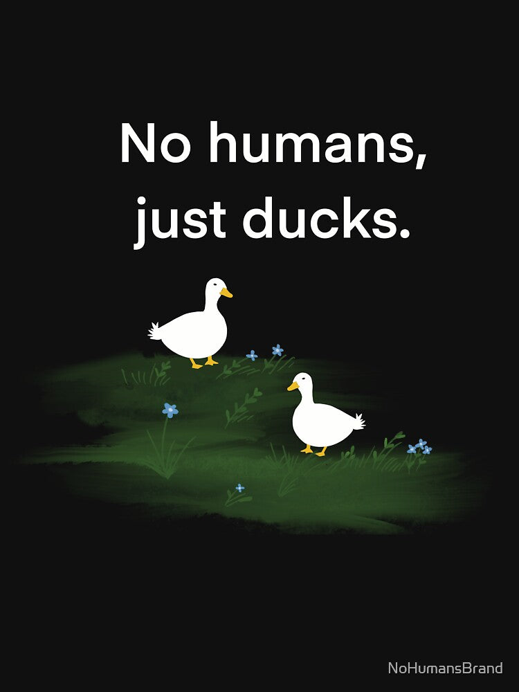No Humans, Just Ducks by NoHumansBrand