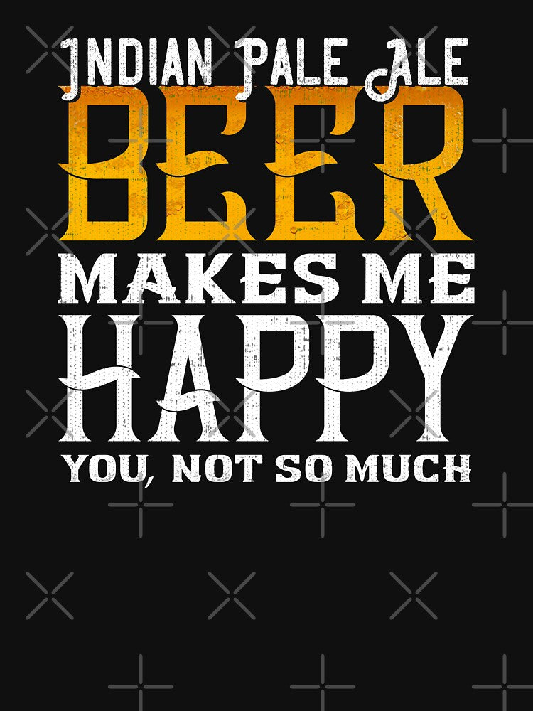 Indian Pale Ale makes me Happy Funny IPA Beer Lover Shirt by fermo