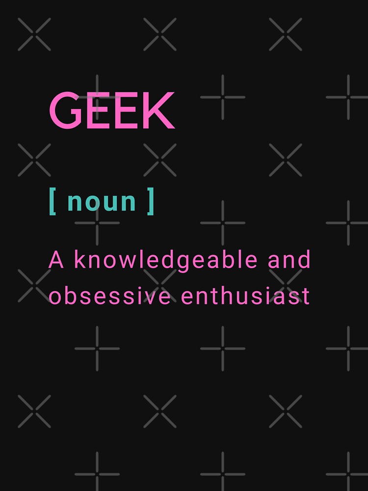 Geek Definition | GEEKS RULE THEIR WORLD by Le Plus Three