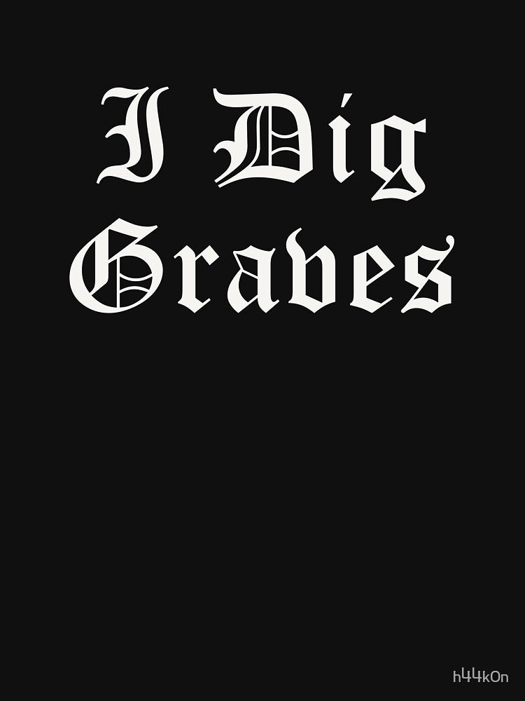 I Dig Graves Gravedigger Funny Funeral Death Coffin by h44k0n