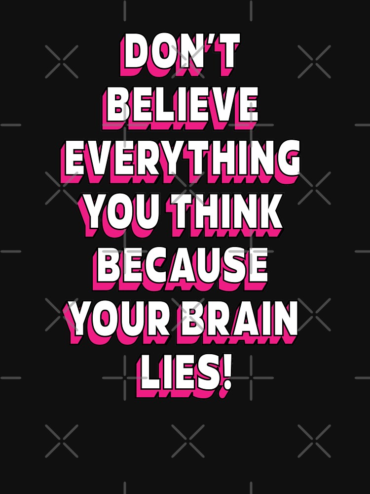 Don't believe everything think because your brain lies | unmotivated funny negative quote by Magic Mango