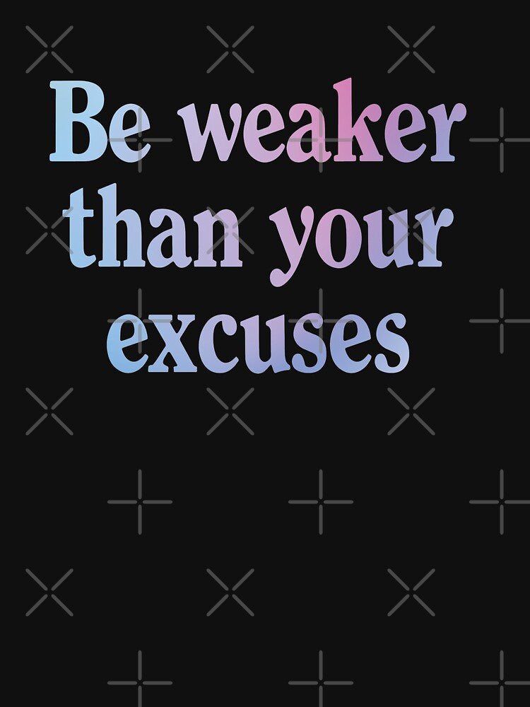 Be weaker than your excuses | Funny dark humor unmotivated quote by Magic Mango