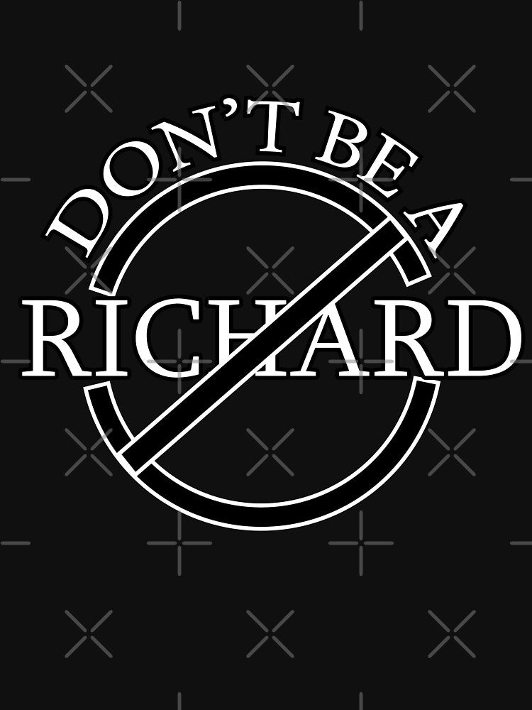 A Friendly Reminder: Don’t Be a Richard! by Suldaanstyle