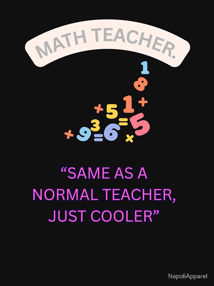 math teacher, same as normal teacher, just cooler-Math teacher by NapoliApparel