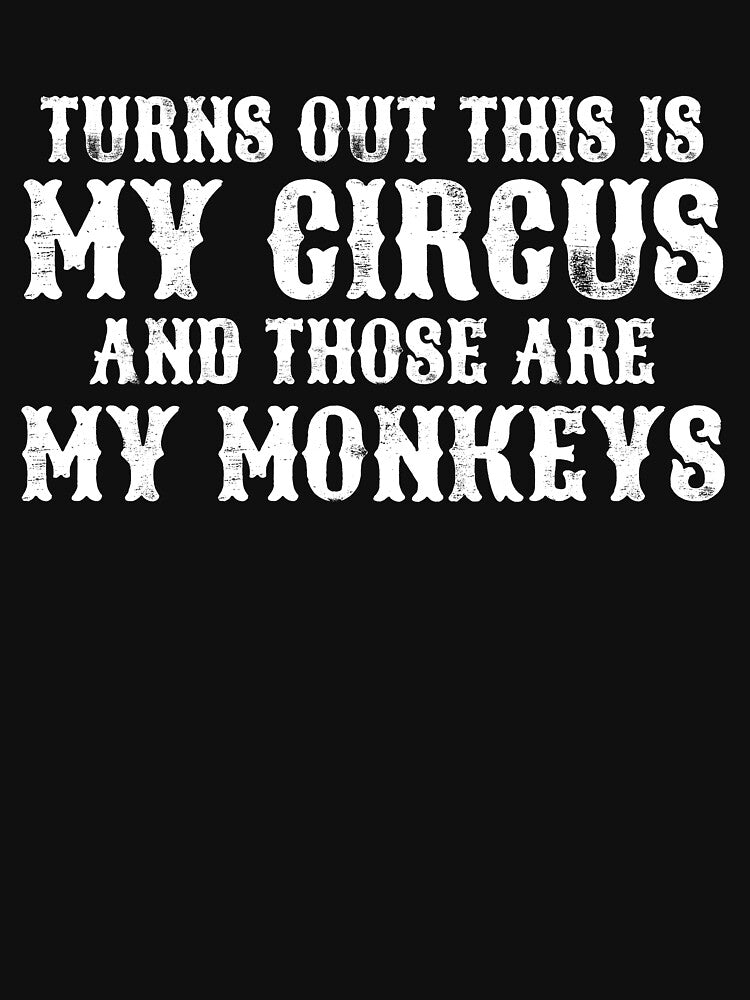 Turns Out This Is My Circus And Those Are My Monkeys Gear by DynamicDesign