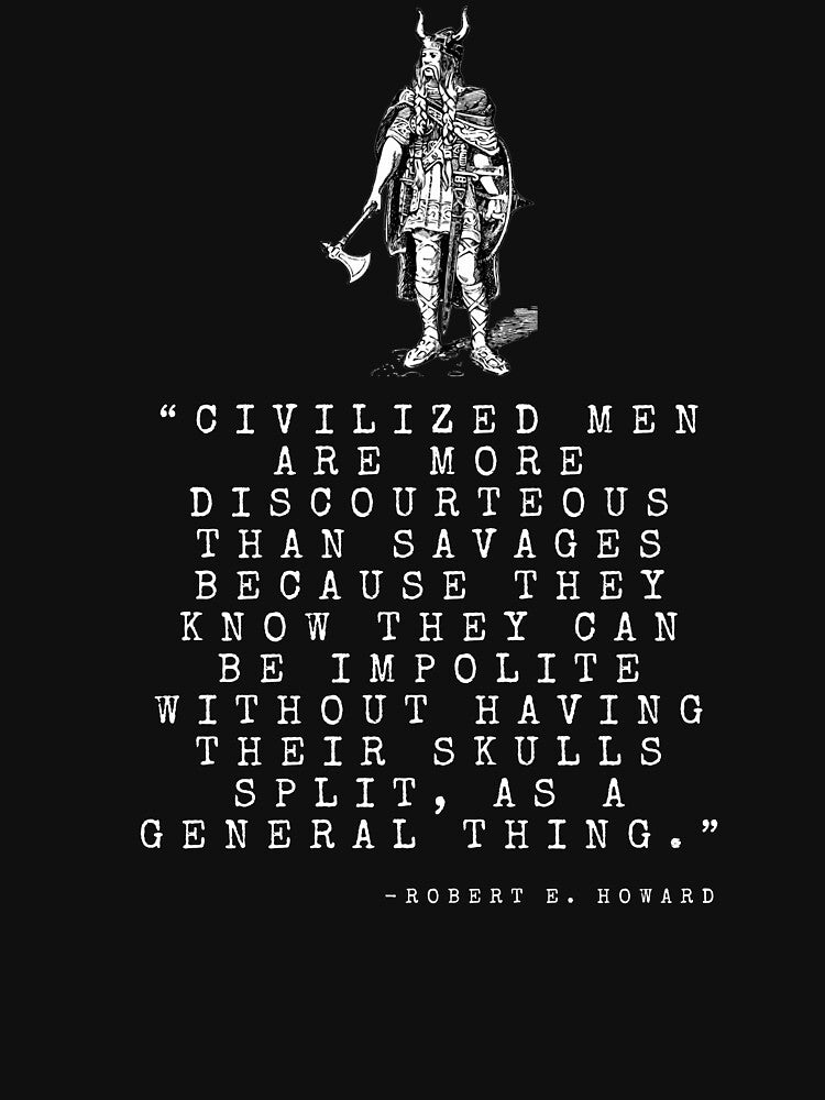 “Civilized men are more discourteous than savages because they know they can be impolite without having their skulls split, as a general thing.” by ManCardDesigns