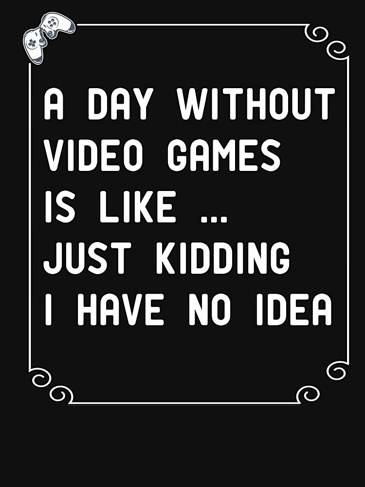 a day without video games is like ... just kidding i have no idea by AbOussama