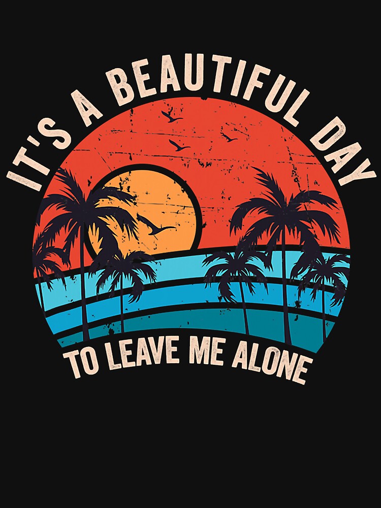 It's A Beautiful Day To Leave Me Alone Vintage by ArcWarden-art