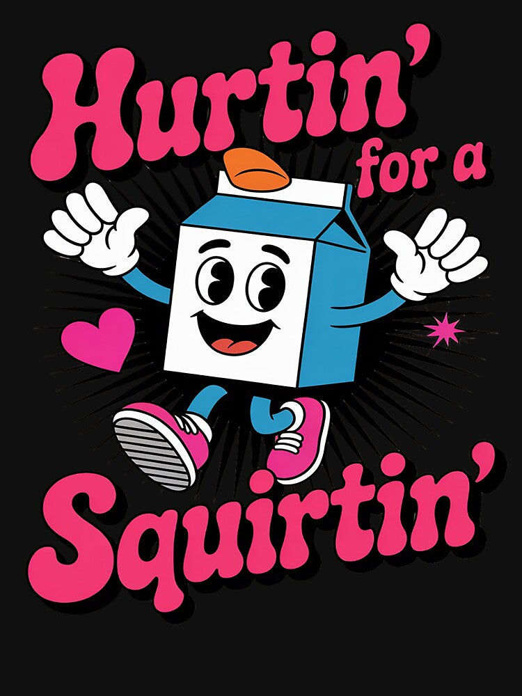 Hurtin' For A Squirtin' Adult Humor Dirty Funny Embarrassing by PeteHomenick