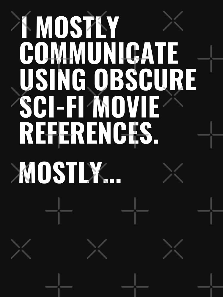 I Communicate Using Obscure Sci-Fi Movie Quotes by StoreGoHard