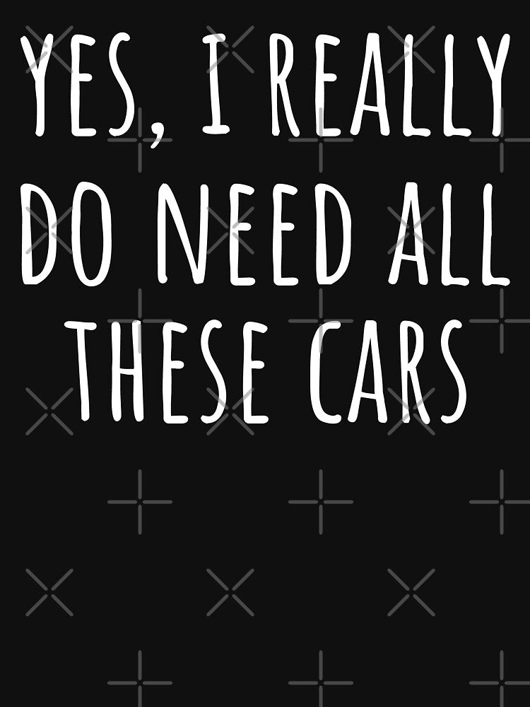Yes, I Really Do Need All These Cars I by Lemon Pepper