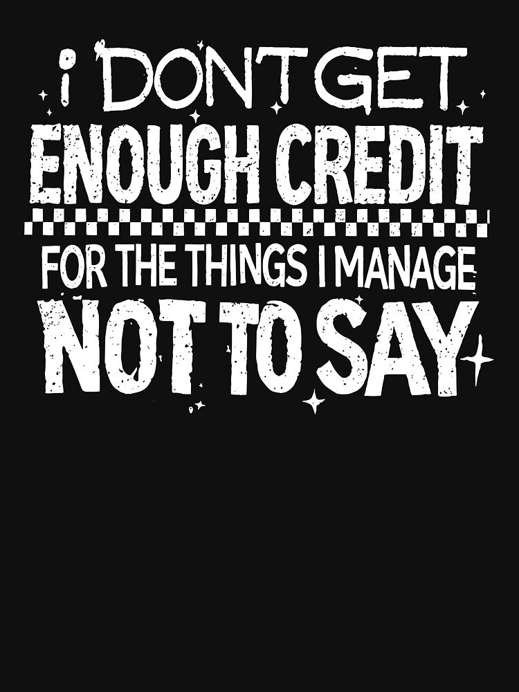 I Don't Get Enough Credit For The Things I Mange Not Say by Rivolli