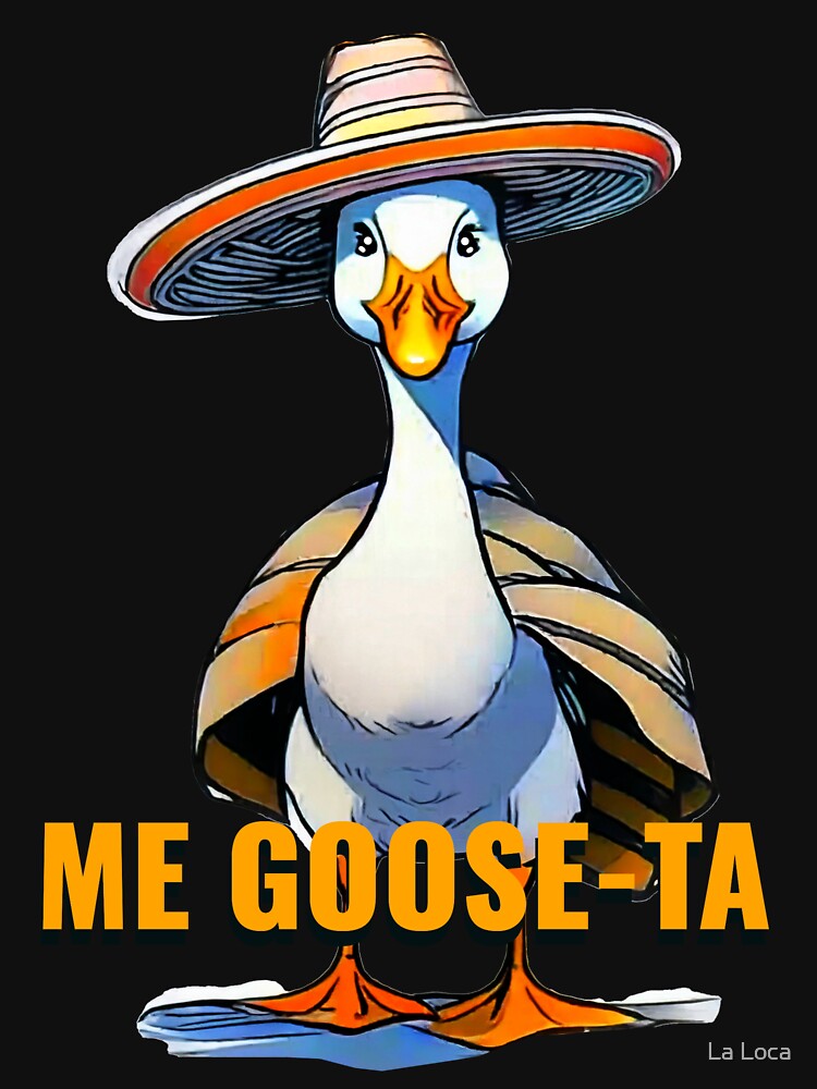 Me Goose Ta Mexican Funny Spanish Goose. by La Loca