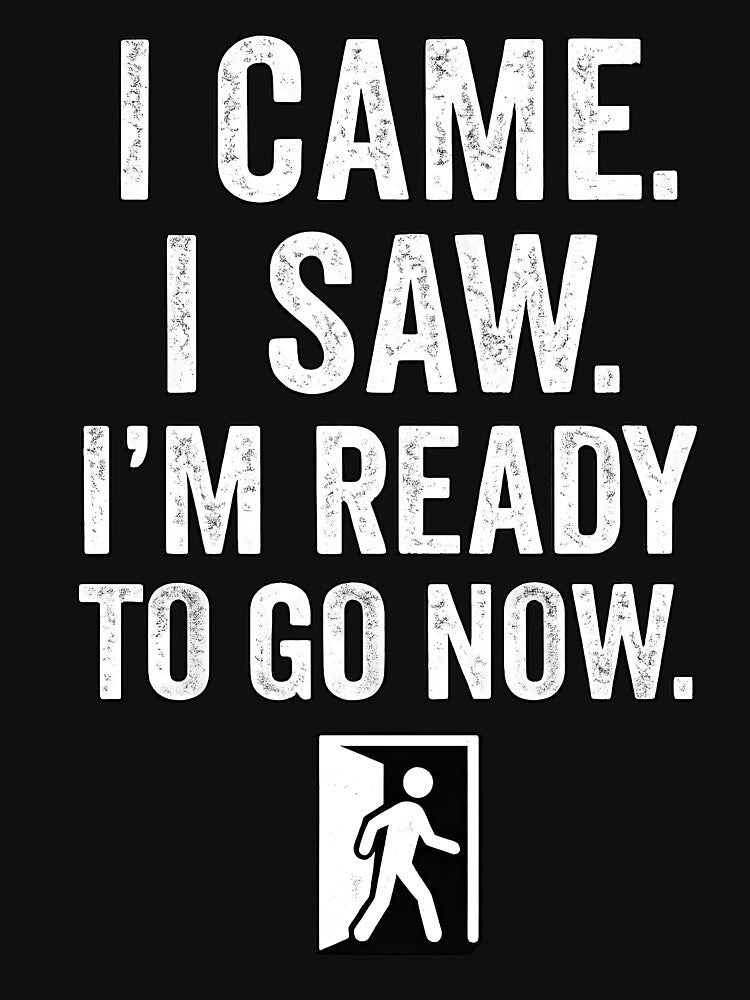 I Came I Saw Ready To Go Now Funny Introvert by ucedamarcelo