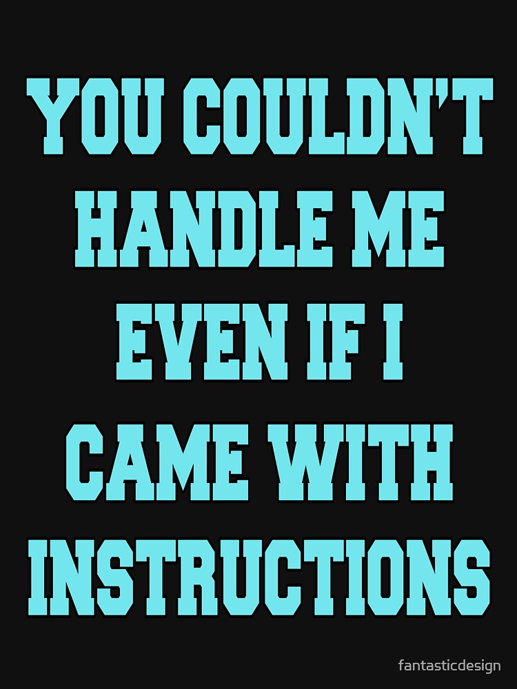 Funny Sarcastic Saying You Couldn't Handle Me by fantasticdesign