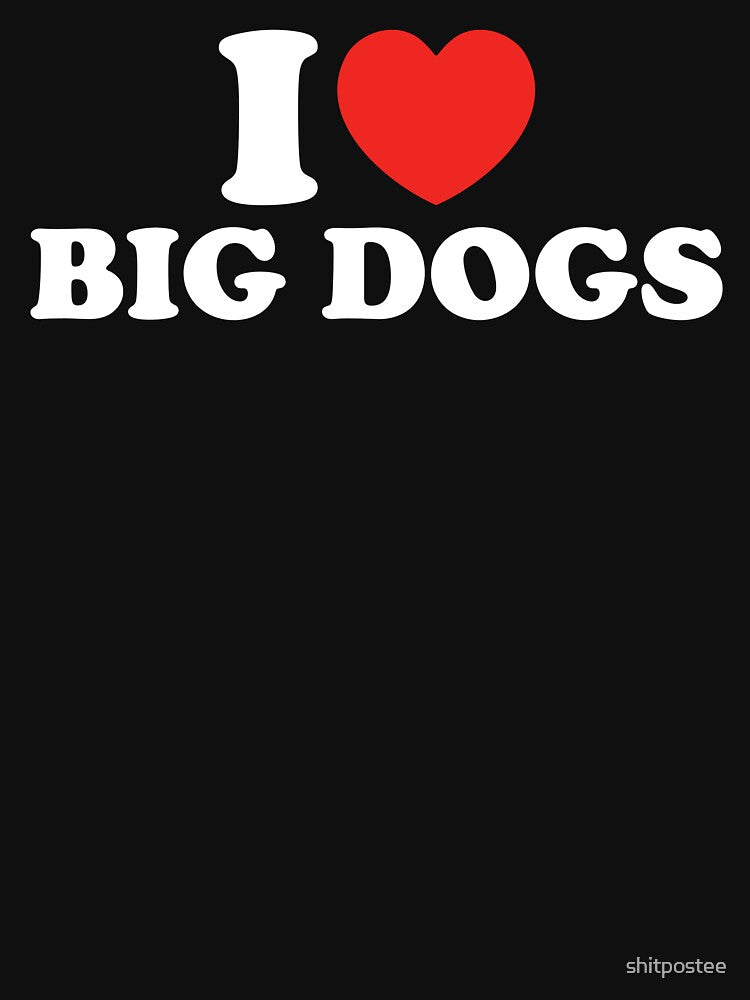 I Love Big Dogs by shitpostee