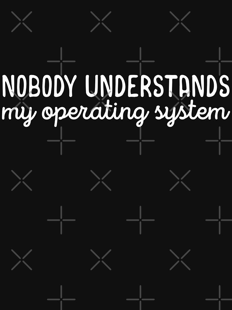 Nobody understands my operating system by 23mangoes