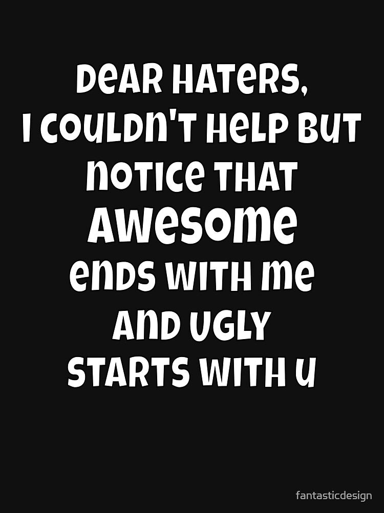 Dear Haters, I Couldn’t Help But Notice Funny Sarcastic Saying by fantasticdesign