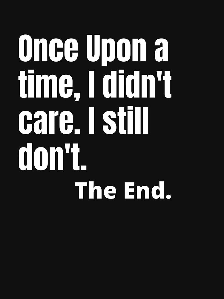 Once upon a time, I didn't care. - Sarcastic Quotes by AppareIIndustry