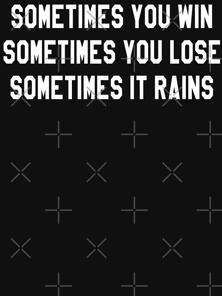 Sometimes You Win Sometimes You Lose Sometimes It Rains by everything-shop