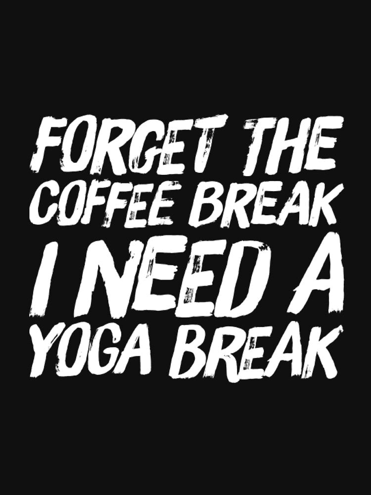 Forget The Coffee Break I Need a Yoga Break by RiseandShineTee