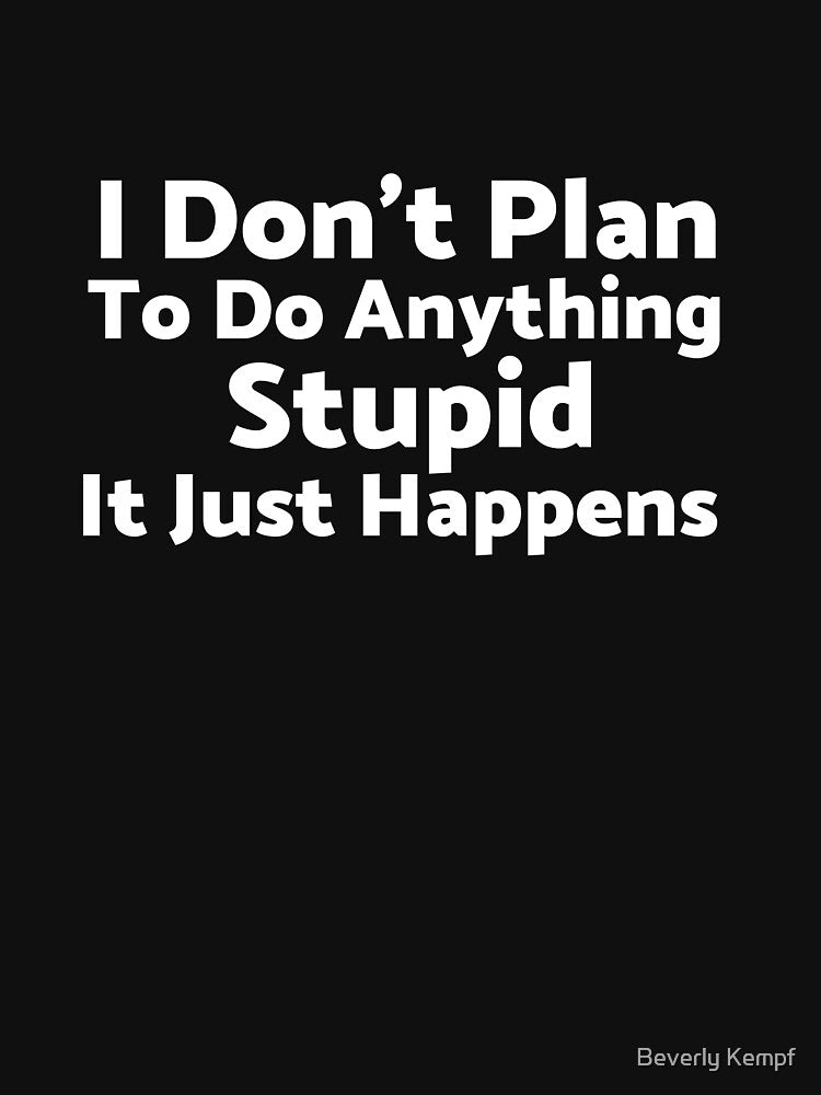 I Don’t Plan To Do Anything Stupid It Just Happens by Beverly Kempf