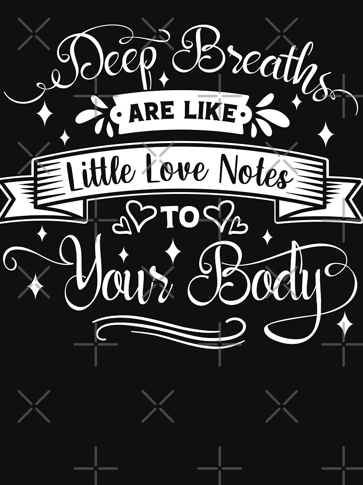 Deep breaths are like little love notes to your body. by Beefytee
