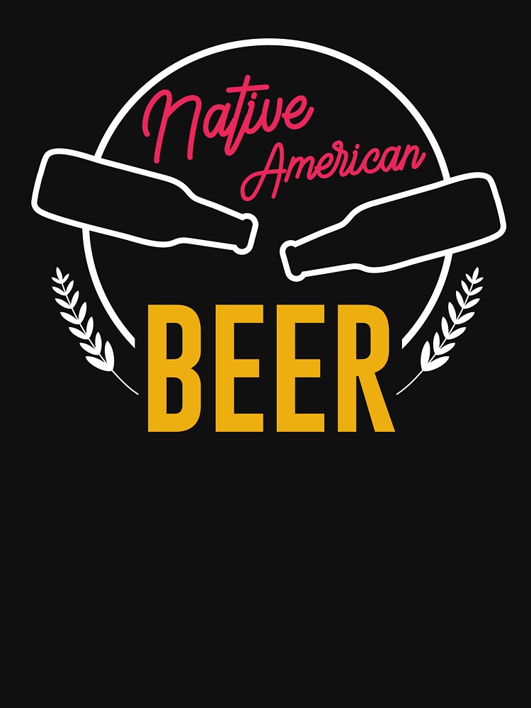 Native Drunk Beer is made by men wine by god - Beer Lover - Beer Fanatic - Beer is Life by mellinnshirts