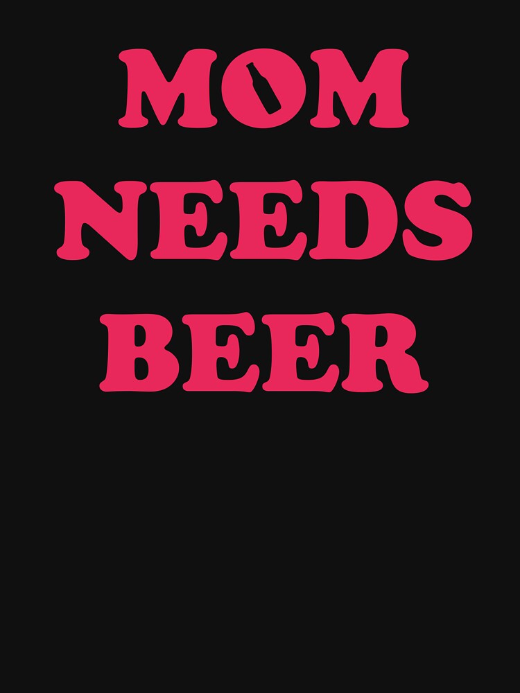 Mom Needs Beer - Good Beer Drinker - Beer Break - Native Drunk Beer is made by men wine by god - Beer Lover - Beer Fanatic - Beer is Life by mellinnshirts