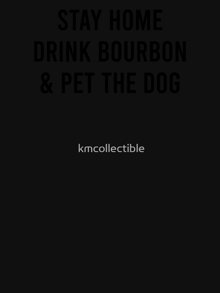 Funny Dog Lover Bourbon Lover Gift Stay Home Drink Bourbon and Pet The Dog by kmcollectible